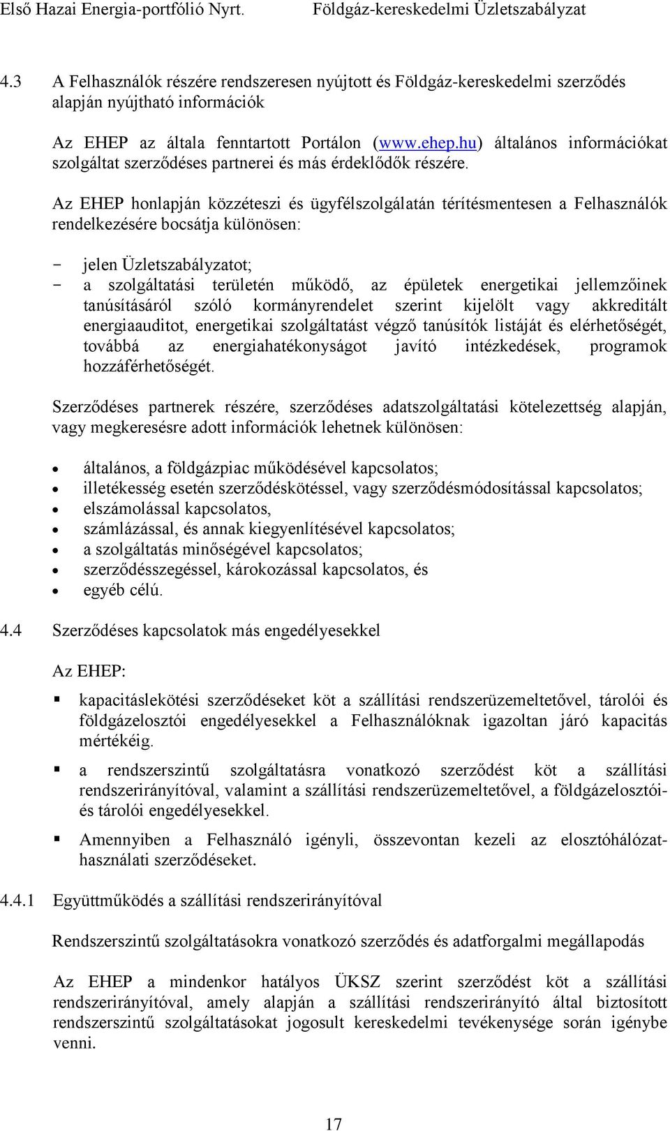 Az EHEP honlapján közzéteszi és ügyfélszolgálatán térítésmentesen a Felhasználók rendelkezésére bocsátja különösen: - jelen Üzletszabályzatot; - a szolgáltatási területén működő, az épületek