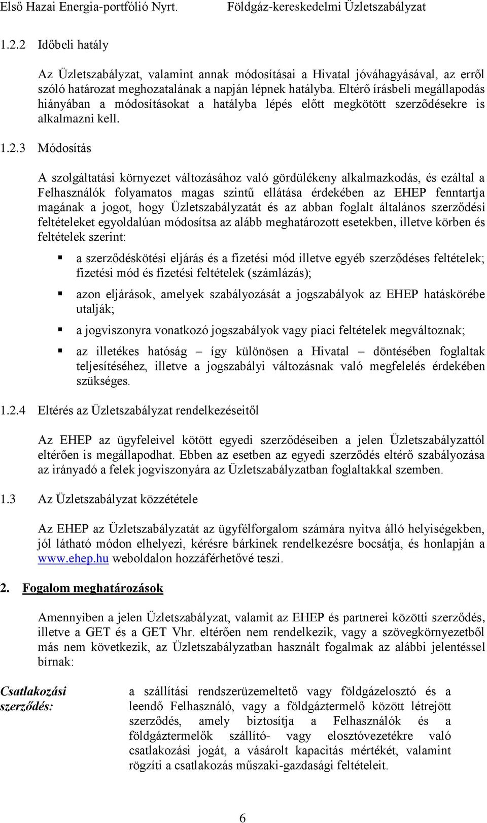 3 Módosítás A szolgáltatási környezet változásához való gördülékeny alkalmazkodás, és ezáltal a Felhasználók folyamatos magas szintű ellátása érdekében az EHEP fenntartja magának a jogot, hogy