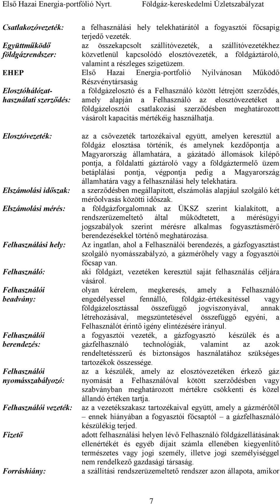 EHEP Első Hazai Energia-portfolió Nyilvánosan Működő Részvénytársaság Elosztóhálózathasználati szerződés: amely alapján a Felhasználó az elosztóvezetéket a a földgázelosztó és a Felhasználó között