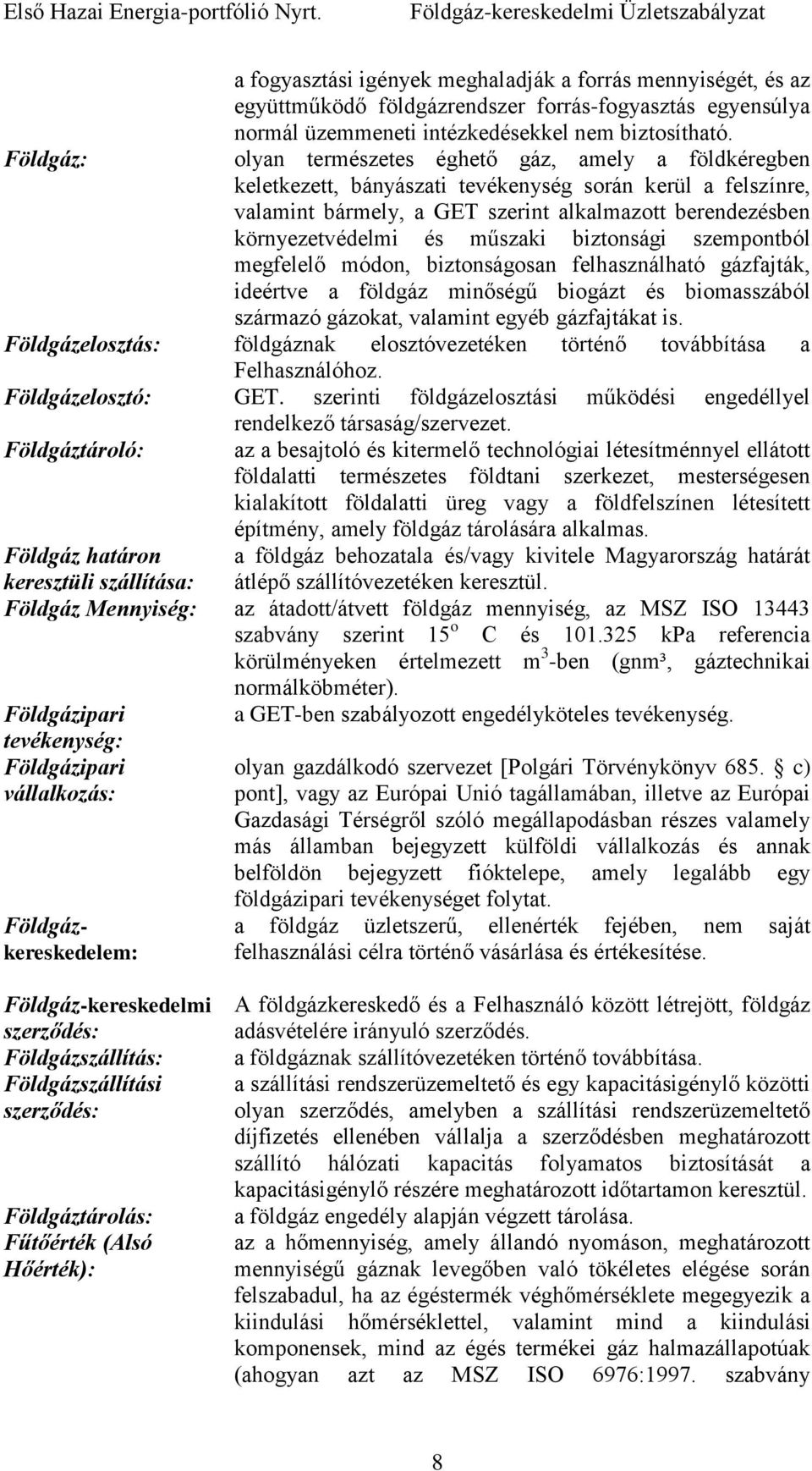 olyan természetes éghető gáz, amely a földkéregben keletkezett, bányászati tevékenység során kerül a felszínre, valamint bármely, a GET szerint alkalmazott berendezésben környezetvédelmi és műszaki