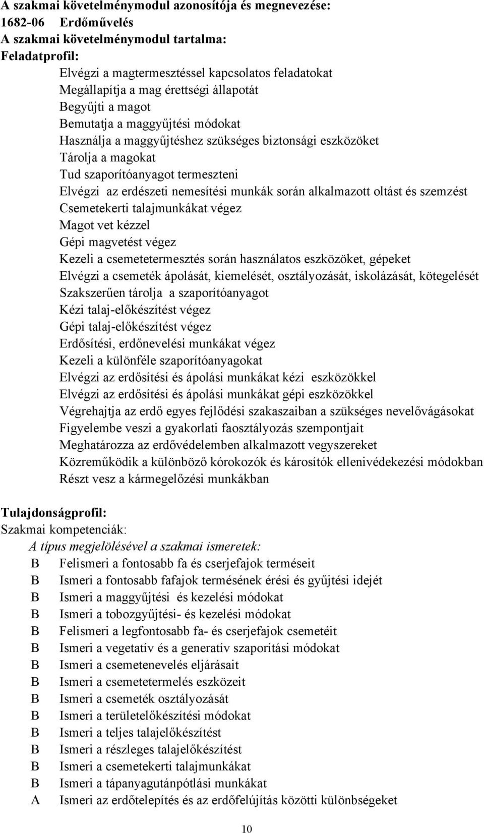 nemesítési munkák során alkalmazott oltást és szemzést Csemetekerti talajmunkákat végez Magot vet kézzel Gépi magvetést végez Kezeli a csemetetermesztés során használatos eszközöket, gépeket Elvégzi