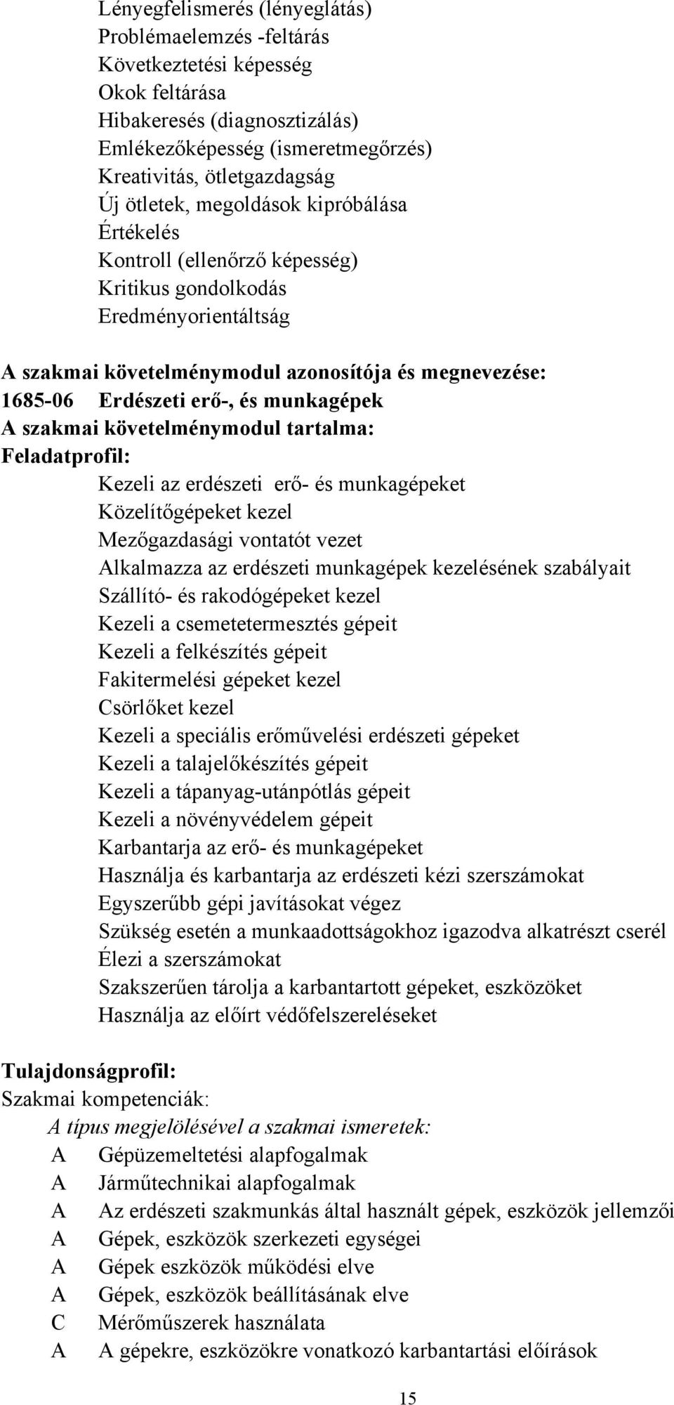 munkagépek A szakmai követelménymodul tartalma: Feladatprofil: Kezeli az erdészeti erő- és munkagépeket Közelítőgépeket kezel Mezőgazdasági vontatót vezet Alkalmazza az erdészeti munkagépek