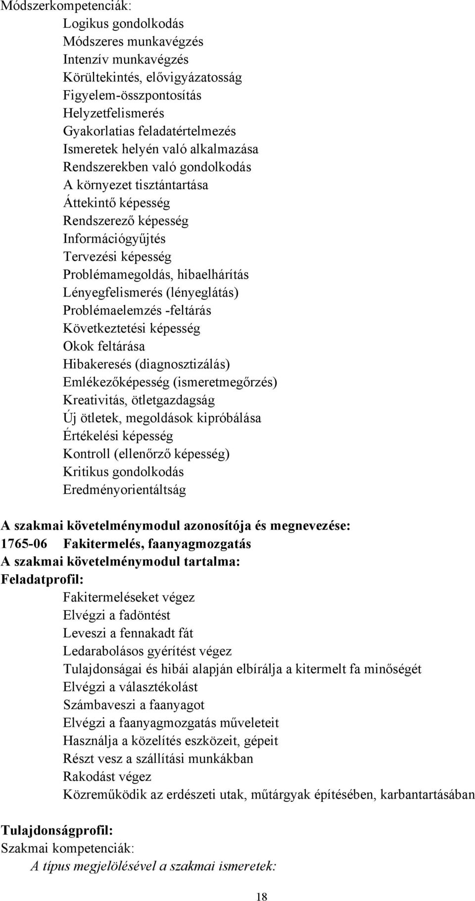 Lényegfelismerés (lényeglátás) Problémaelemzés -feltárás Következtetési képesség Okok feltárása Hibakeresés (diagnosztizálás) Emlékezőképesség (ismeretmegőrzés) Kreativitás, ötletgazdagság Új