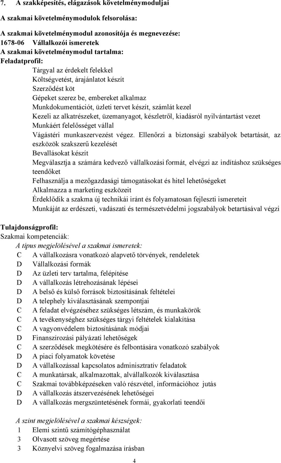 számlát kezel Kezeli az alkatrészeket, üzemanyagot, készletről, kiadásról nyilvántartást vezet Munkáért felelősséget vállal Vágástéri munkaszervezést végez.