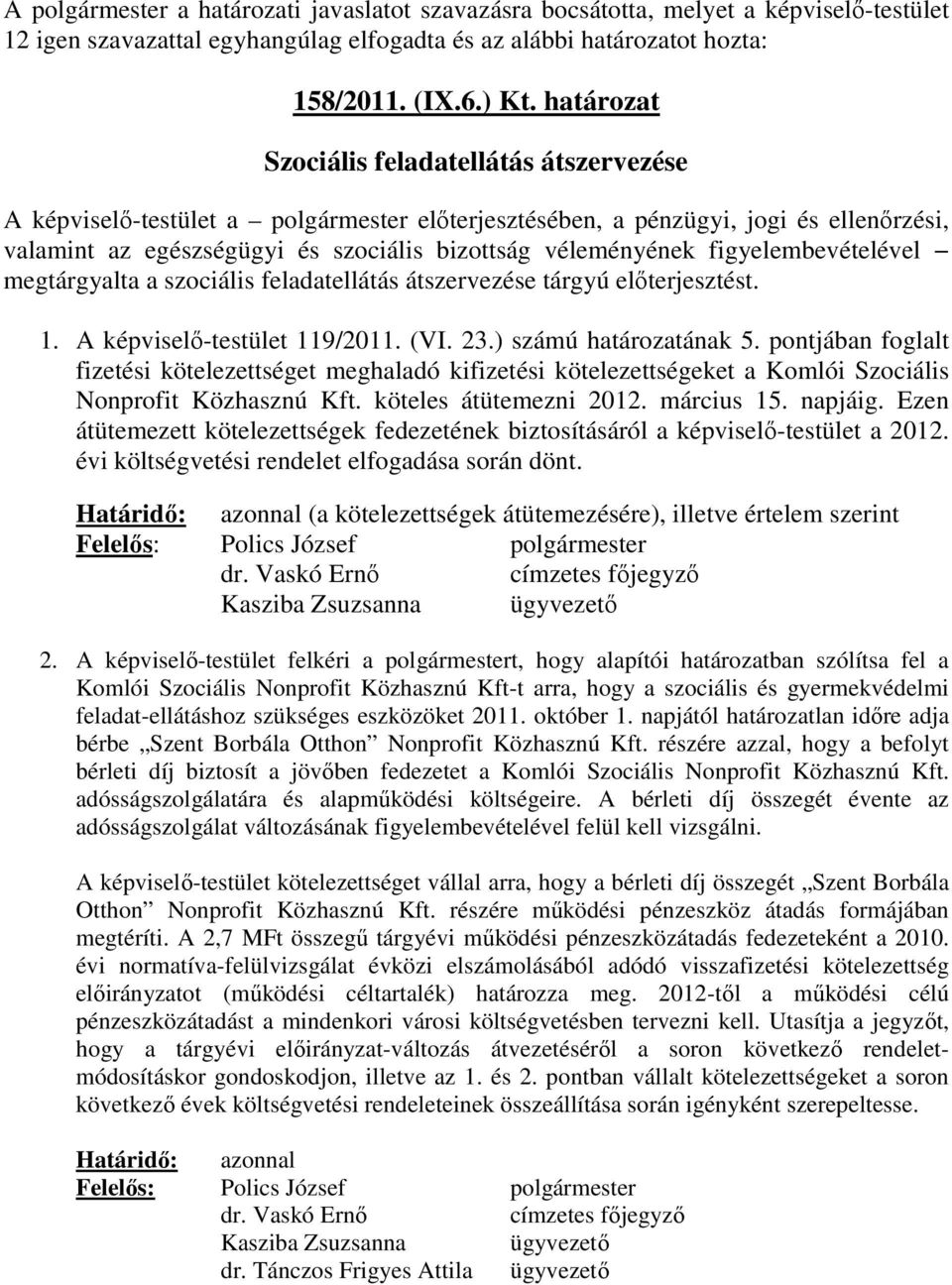 figyelembevételével megtárgyalta a szociális feladatellátás átszervezése tárgyú elıterjesztést. 1. A képviselı-testület 119/2011. (VI. 23.) számú határozatának 5.