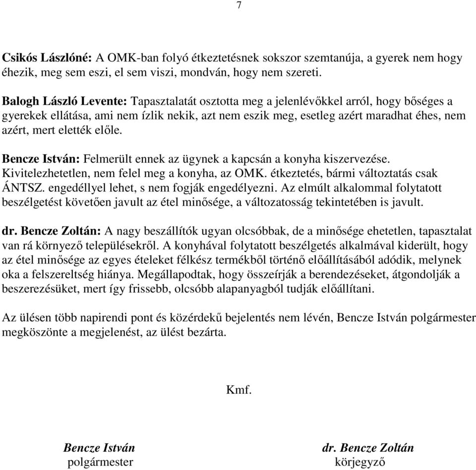 előle. Bencze István: Felmerült ennek az ügynek a kapcsán a konyha kiszervezése. Kivitelezhetetlen, nem felel meg a konyha, az OMK. étkeztetés, bármi változtatás csak ÁNTSZ.