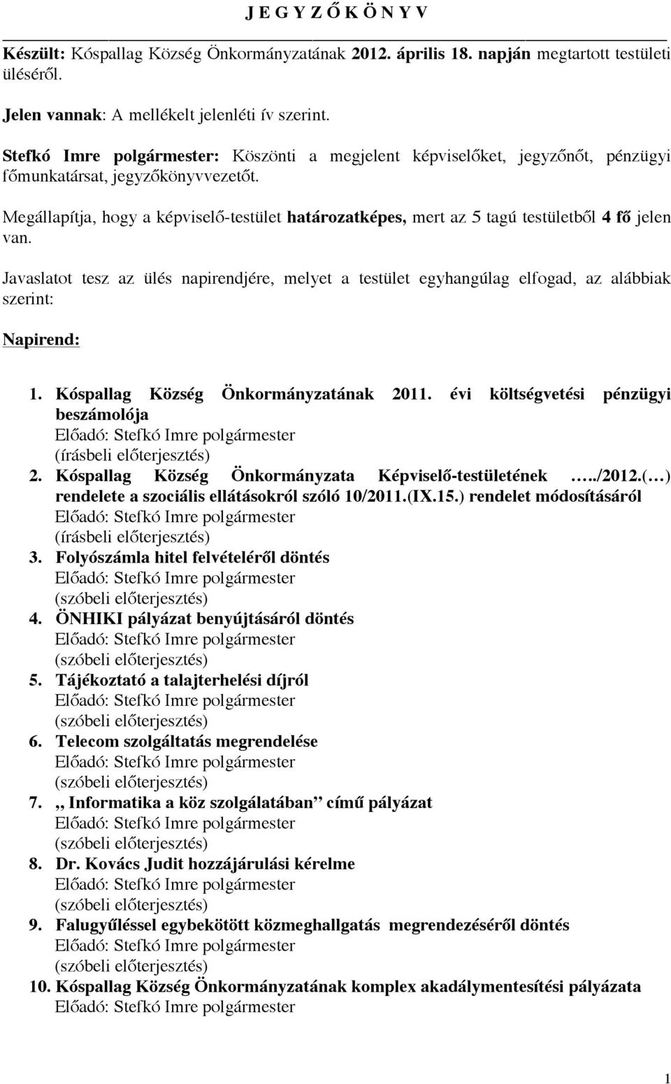 Megállapítja, hogy a képviselő-testület határozatképes, mert az 5 tagú testületből 4 fő jelen van.