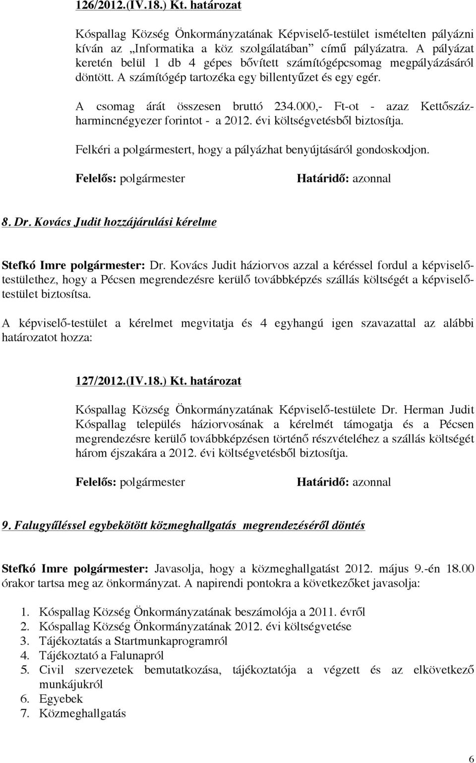 000,- Ft-ot - azaz Kettőszázharmincnégyezer forintot - a 2012. évi költségvetésből biztosítja. Felkéri a polgármestert, hogy a pályázhat benyújtásáról gondoskodjon.