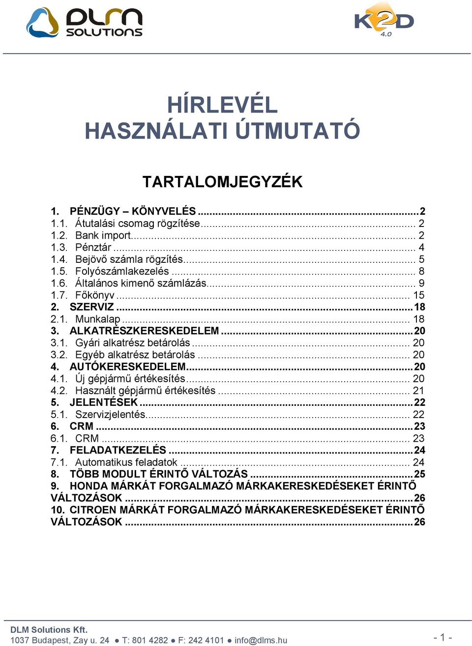 .. 20 4. AUTÓKERESKEDELEM... 20 4.1. Új gépjármű értékesítés... 20 4.2. Használt gépjármű értékesítés... 21 5. JELENTÉSEK... 22 5.1. Szervizjelentés... 22 6. CRM... 23 6.1. CRM... 23 7.