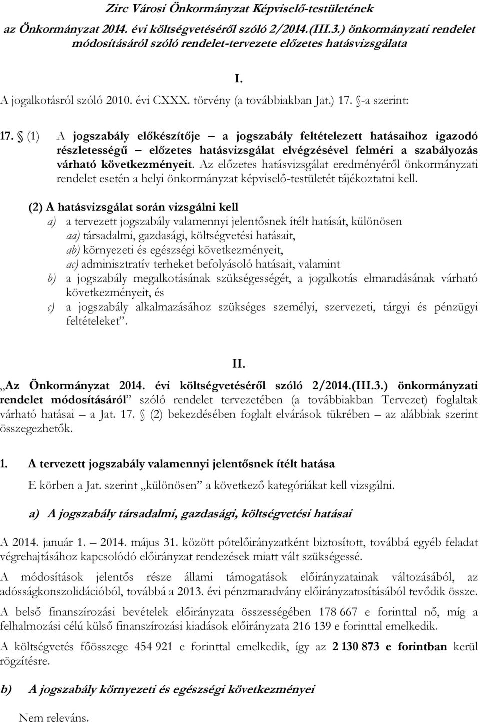 -a szerint: I. 17. (1) A jogszabály előkészítője a jogszabály feltételezett hatásaihoz igazodó részletességű előzetes hatásvizsgálat elvégzésével felméri a szabályozás várható következményeit.