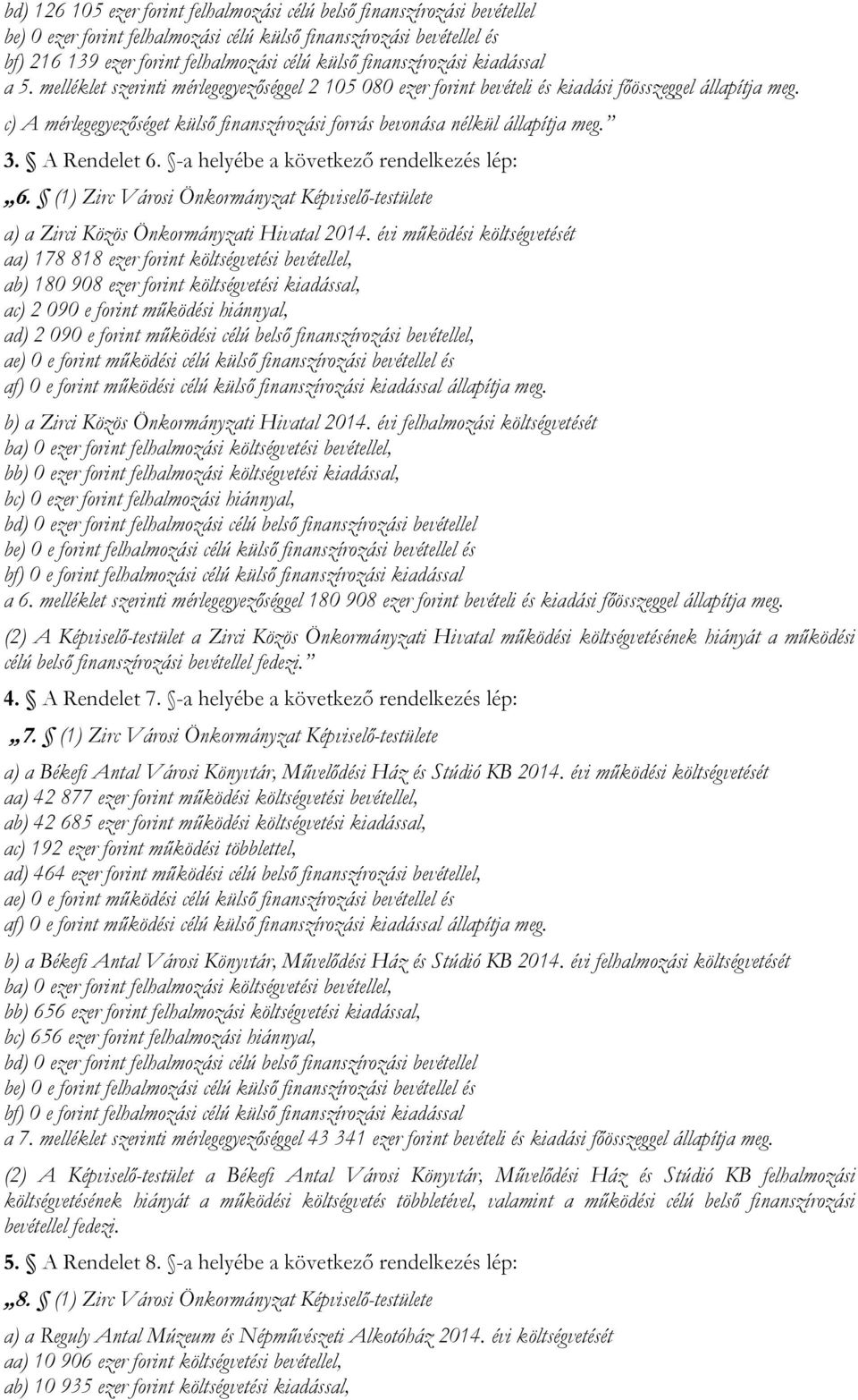 c) A mérlegegyezőséget külső finanszírozási forrás bevonása nélkül állapítja meg. 3. A Rendelet 6. -a helyébe a következő rendelkezés lép: 6.