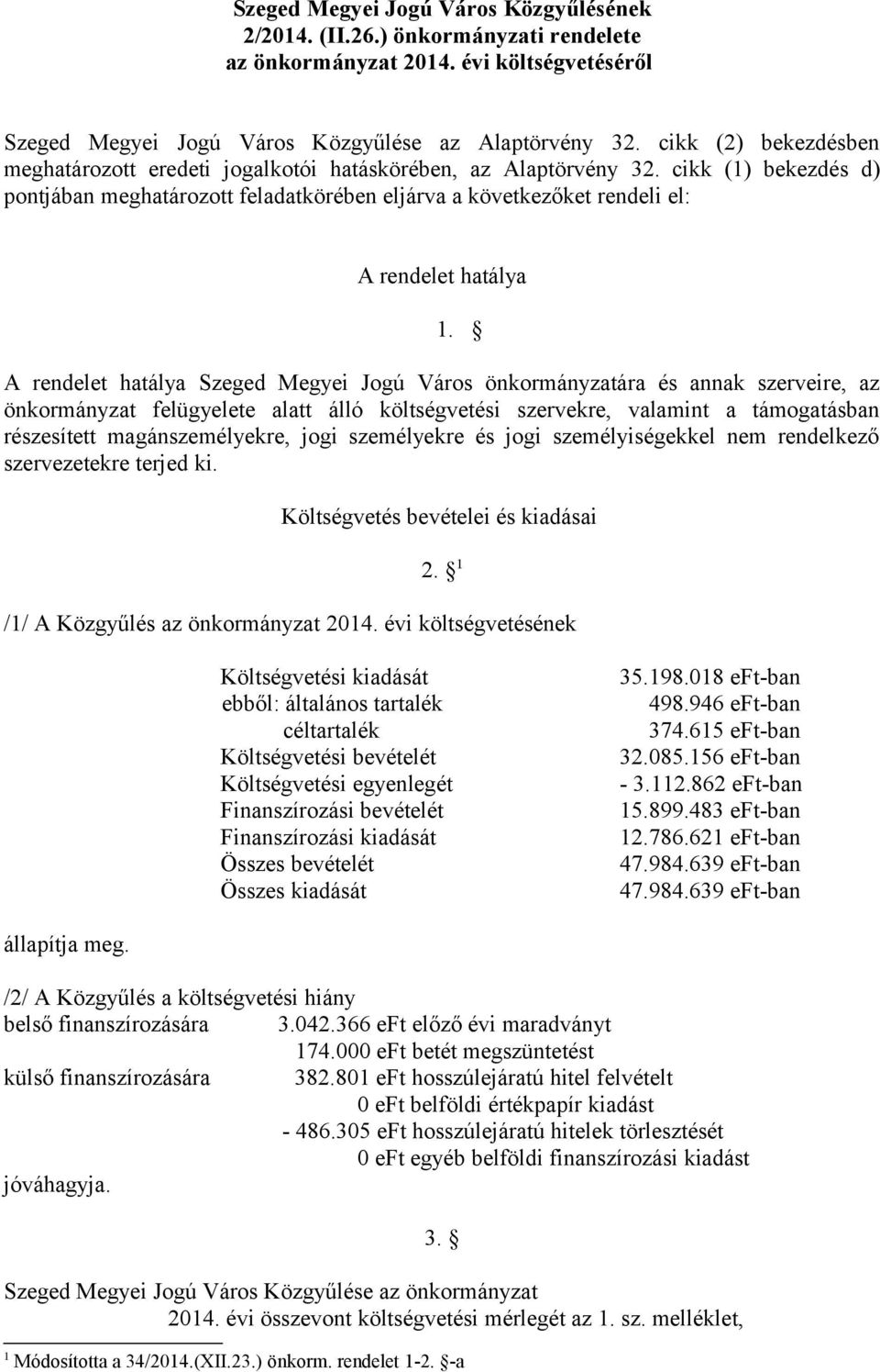 cikk (1) bekezdés d) pontjában meghatározott feladatkörében eljárva a következőket rendeli el: A rendelet hatálya 1.
