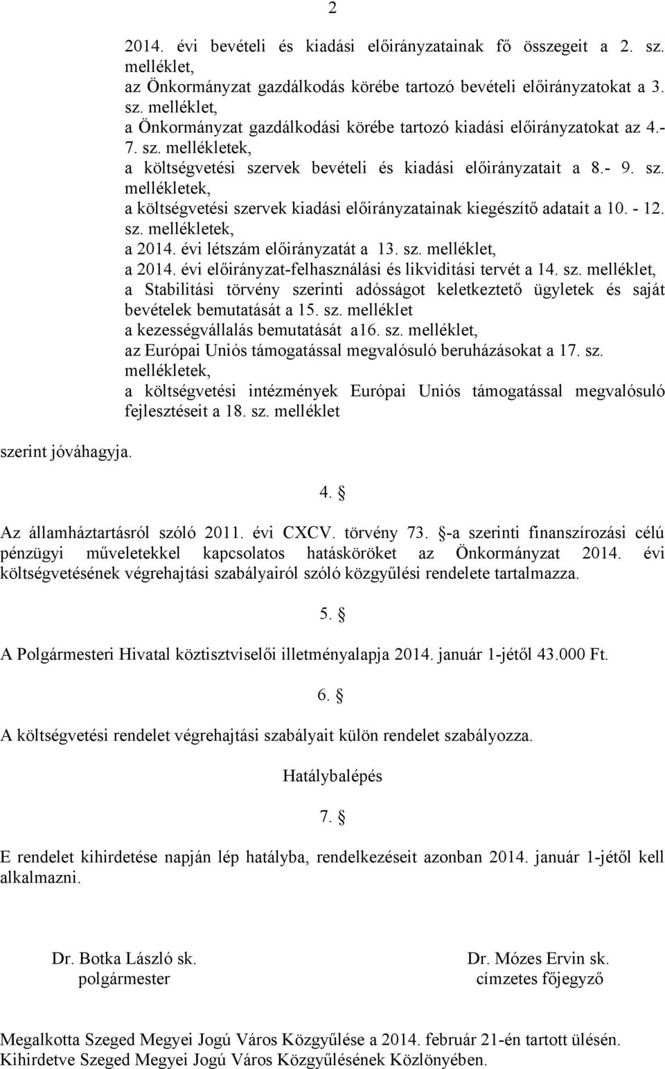 évi létszám előirányzatát a 13. sz. melléklet, a 214. évi előirányzat-felhasználási és likviditási tervét a 14. sz. melléklet, a Stabilitási törvény szerinti adósságot keletkeztető ügyletek és saját bevételek bemutatását a 15.