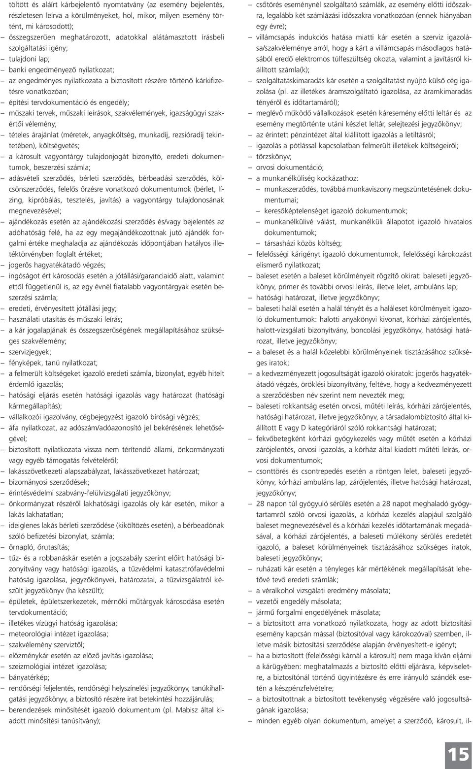 tervdokumentáció és engedély; műszaki tervek, műszaki leírások, szakvélemények, igazságügyi szakértői vélemény; tételes árajánlat (méretek, anyagköltség, munkadíj, rezsióradíj tekintetében),