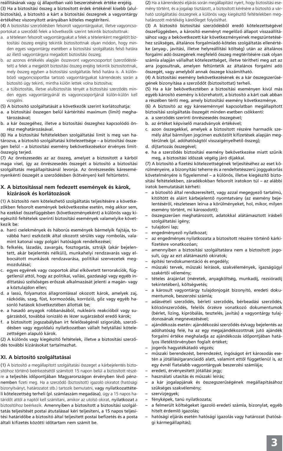 (4) A biztosítási szerződésben felsorolt vagyontárgyakat, illetve vagyoncsoportokat a szerződő felek a következők szerint tekintik biztosítottnak: a.