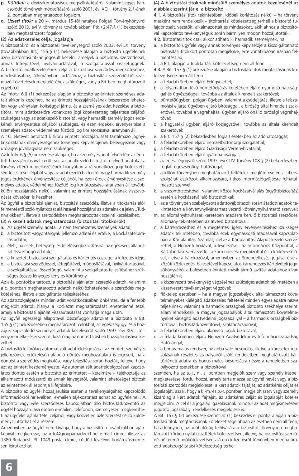 (2) Az adatkezelés célja, jogalapja A biztosítókról és a biztosítási tevékenységről szóló 2003. évi LX. törvény (továbbiakban Bit.) 155.