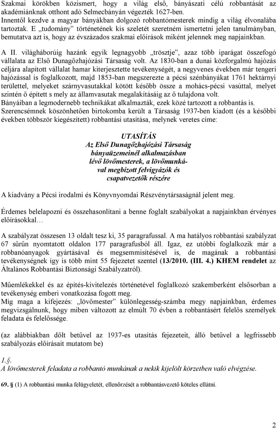 E tudomány történetének kis szeletét szeretném ismertetni jelen tanulmányban, bemutatva azt is, hogy az évszázados szakmai előírások miként jelennek meg napjainkban. A II.