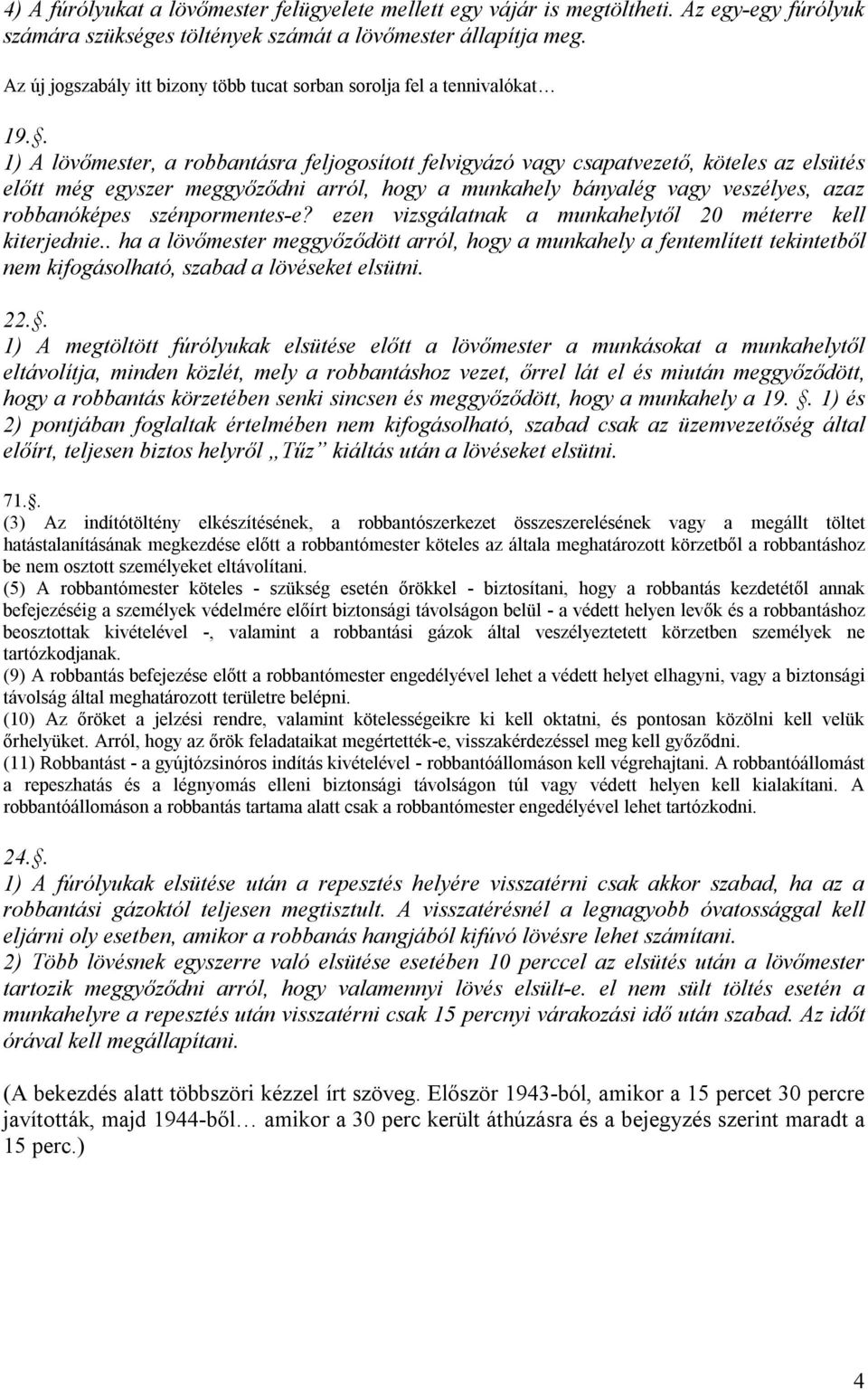 . 1) A lövőmester, a robbantásra feljogosított felvigyázó vagy csapatvezető, köteles az elsütés előtt még egyszer meggyőződni arról, hogy a munkahely bányalég vagy veszélyes, azaz robbanóképes
