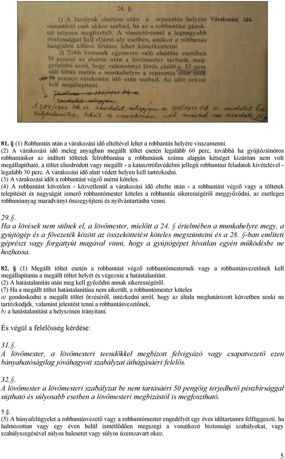 volt megállapítható, a töltet elsodródott vagy megállt - a katasztrófavédelmi jellegű robbantási feladatok kivételével - legalább 30 perc. A várakozási idő alatt védett helyen kell tartózkodni.