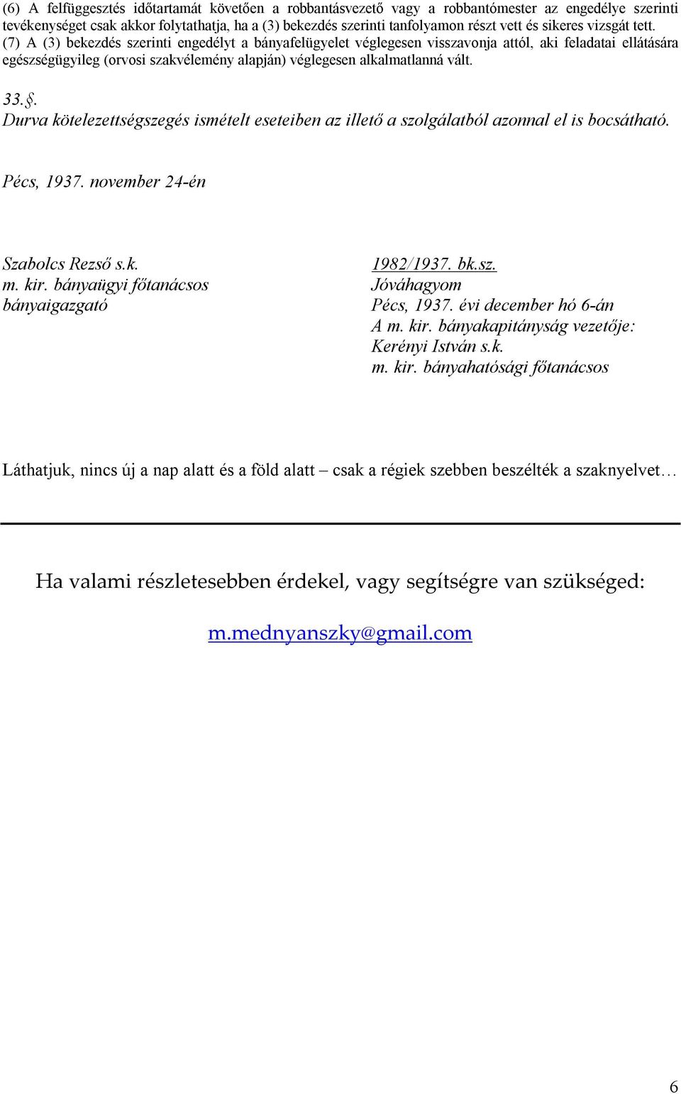 (7) A (3) bekezdés szerinti engedélyt a bányafelügyelet véglegesen visszavonja attól, aki feladatai ellátására egészségügyileg (orvosi szakvélemény alapján) véglegesen alkalmatlanná vált. 33.