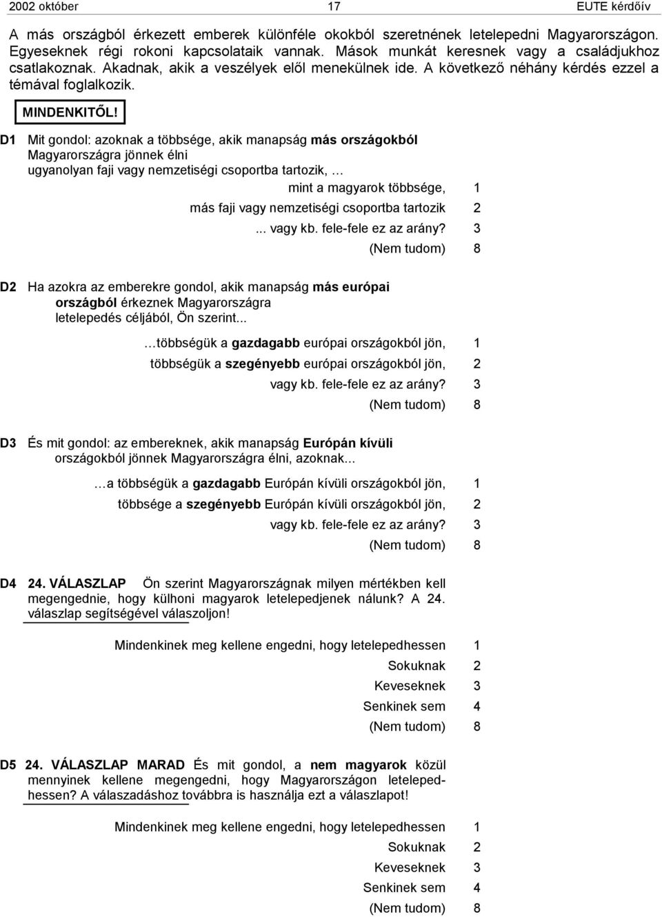 D1 Mit gondol: azoknak a többsége, akik manapság más országokból Magyarországra jönnek élni ugyanolyan faji vagy nemzetiségi csoportba tartozik, mint a magyarok többsége, 1 más faji vagy nemzetiségi