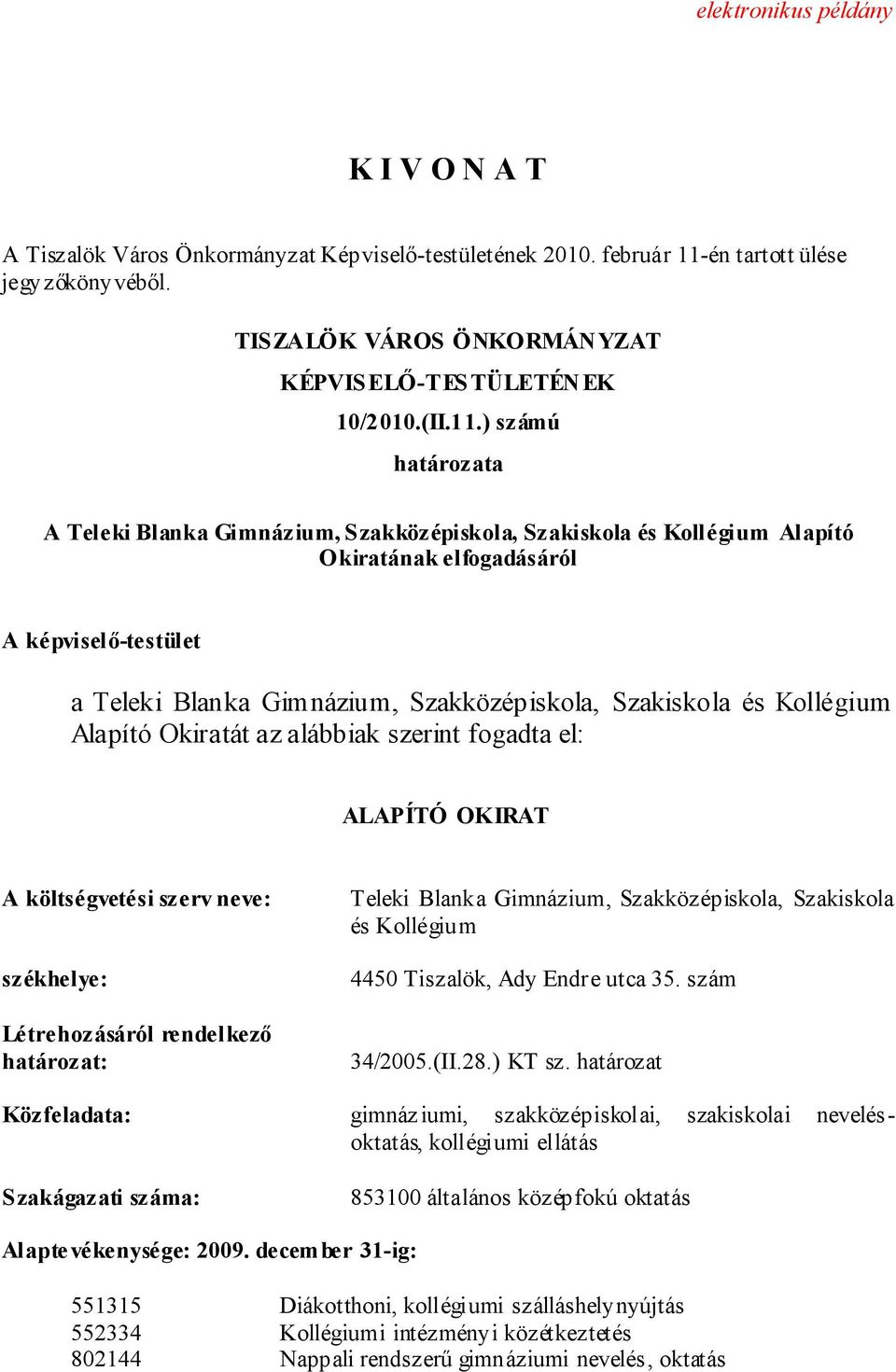 ) számú határozata A Teleki Blanka Gimnázium, S zakközépiskola, Szakiskola és Kollégium Alapító Okiratának elfogadásáról A képviselő-testület a Teleki Blanka Gimnázium, Szakközépiskola, Szakiskola és