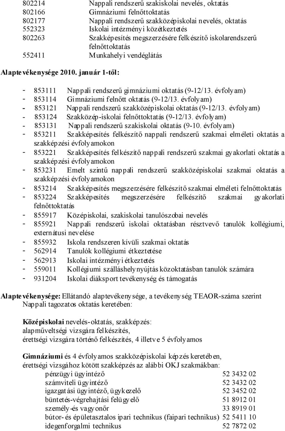 évfolyam) - 853114 Gimnáziumi felnőtt oktatás (9-12/13. évfolyam) - 853121 Nappali rendszerű szakközépiskolai oktatás (9-12/13. évfolyam) - 853124 Szakközép-iskolai felnőttoktatás (9-12/13.