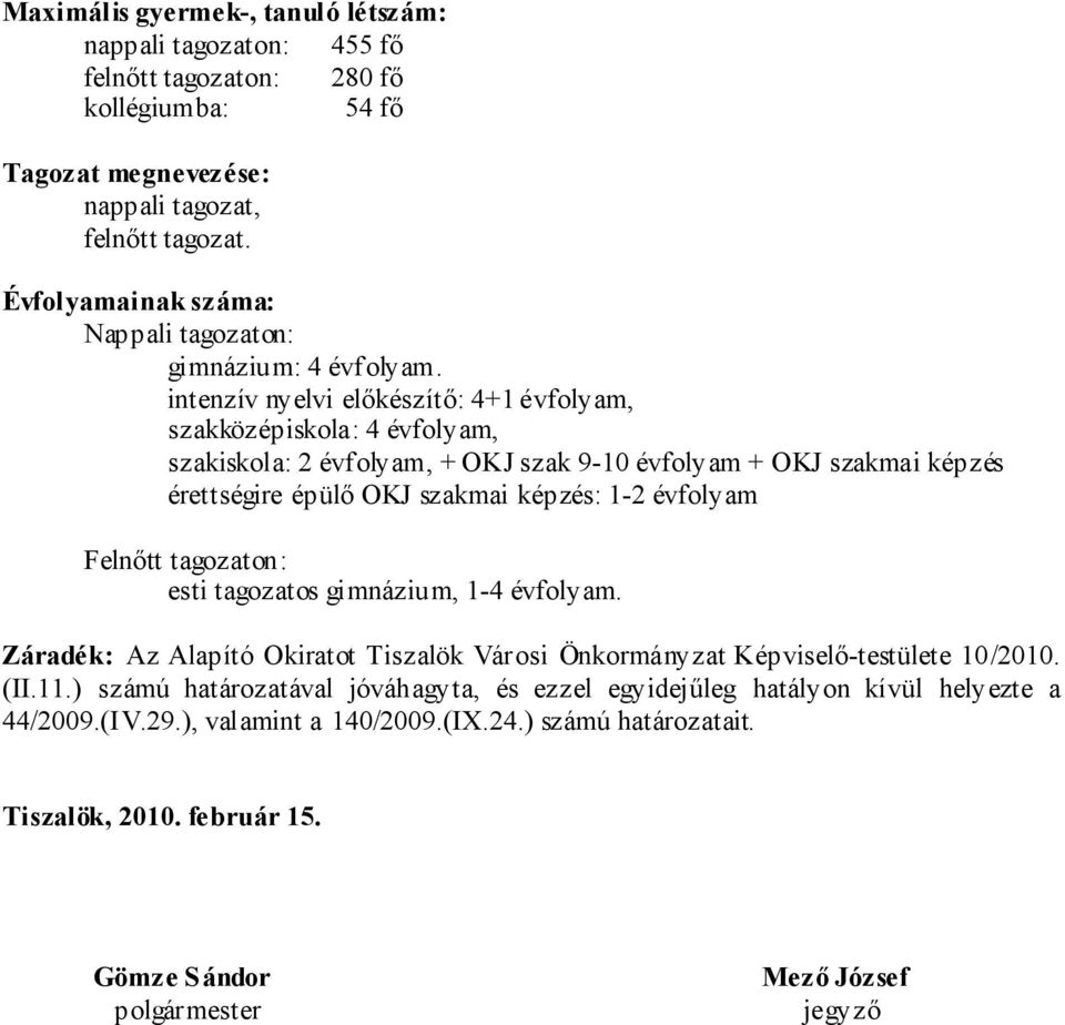 intenzív nyelvi előkészítő: 4+1 évfolyam, szakközépiskola: 4 évfolyam, szakiskola: 2 évfolyam, + OKJ szak 9-10 évfolyam + OKJ szakmai képzés érettségire épülő OKJ szakmai képzés: 1-2 évfolyam