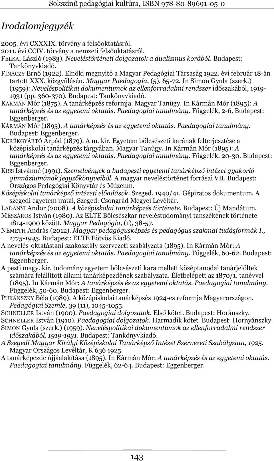 ) (1959): Neveléspolitikai dokumentumok az ellenforradalmi rendszer időszakából, 1919-1931 (pp. 360-370). Budapest: Tankönyvkiadó. KÁRMÁN Mór (1875). A tanárképzés reformja. Magyar Tanügy.