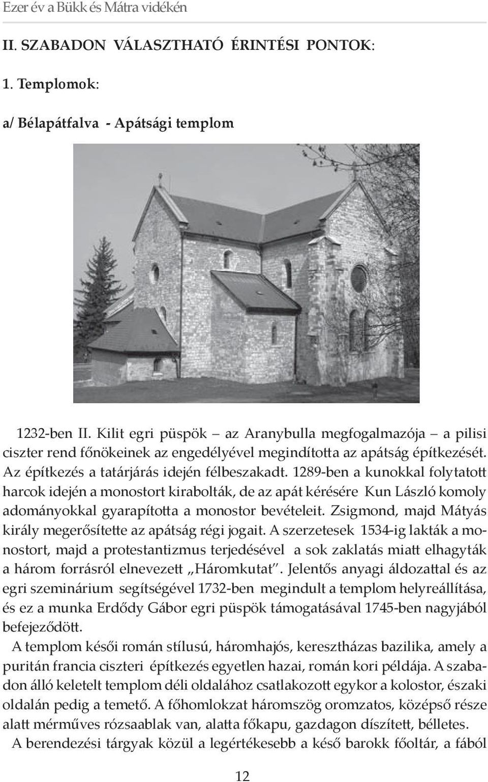 1289-ben a kunokkal folytatott harcok idején a monostort kirabolták, de az apát kérésére Kun László komoly adományokkal gyarapította a monostor bevételeit.