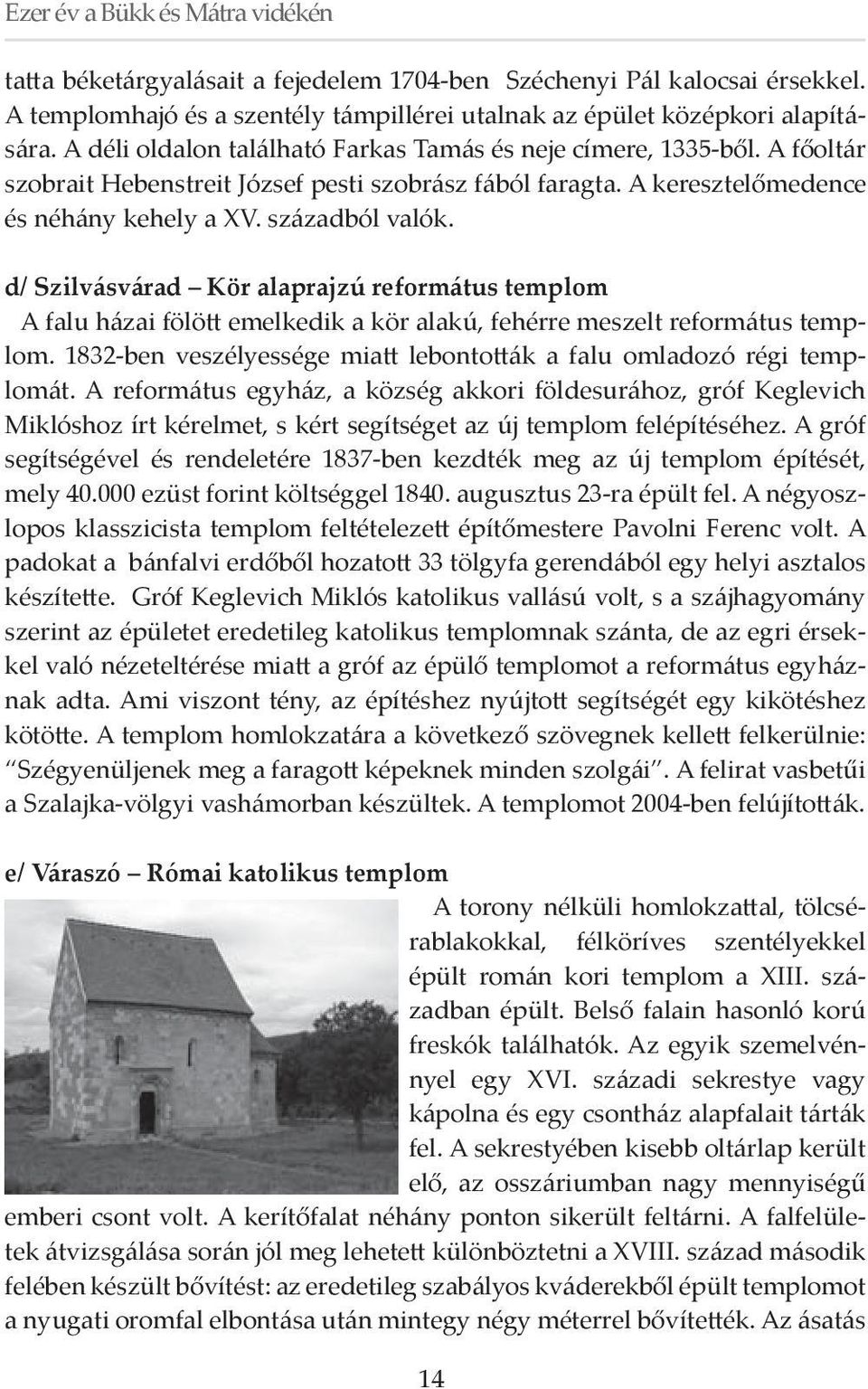 d/ Szilvásvárad Kör alaprajzú református templom A falu házai fölött emelkedik a kör alakú, fehérre meszelt református templom. 1832-ben veszélyessége miatt lebontották a falu omladozó régi templomát.