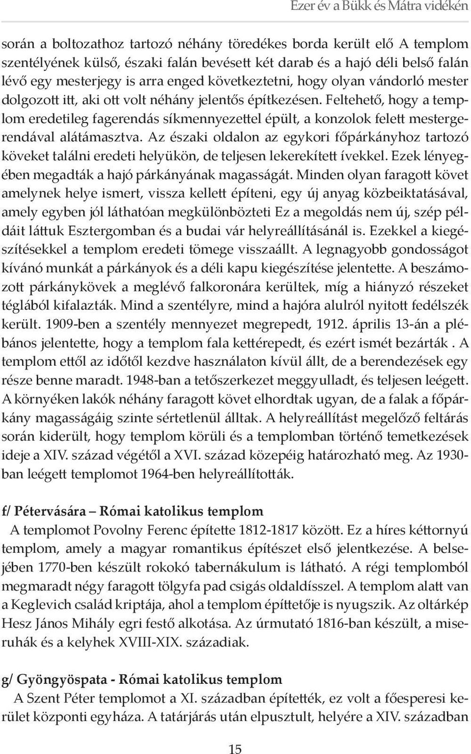 Feltehető, hogy a templom eredetileg fagerendás síkmennyezettel épült, a konzolok felett mestergerendával alátámasztva.