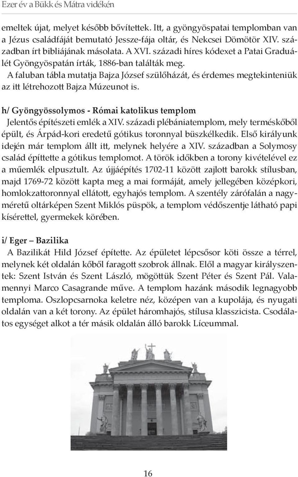 h/ Gyöngyössolymos - Római katolikus templom Jelentős építészeti emlék a XIV. századi plébániatemplom, mely terméskőből épült, és Árpád-kori eredetű gótikus toronnyal büszkélkedik.
