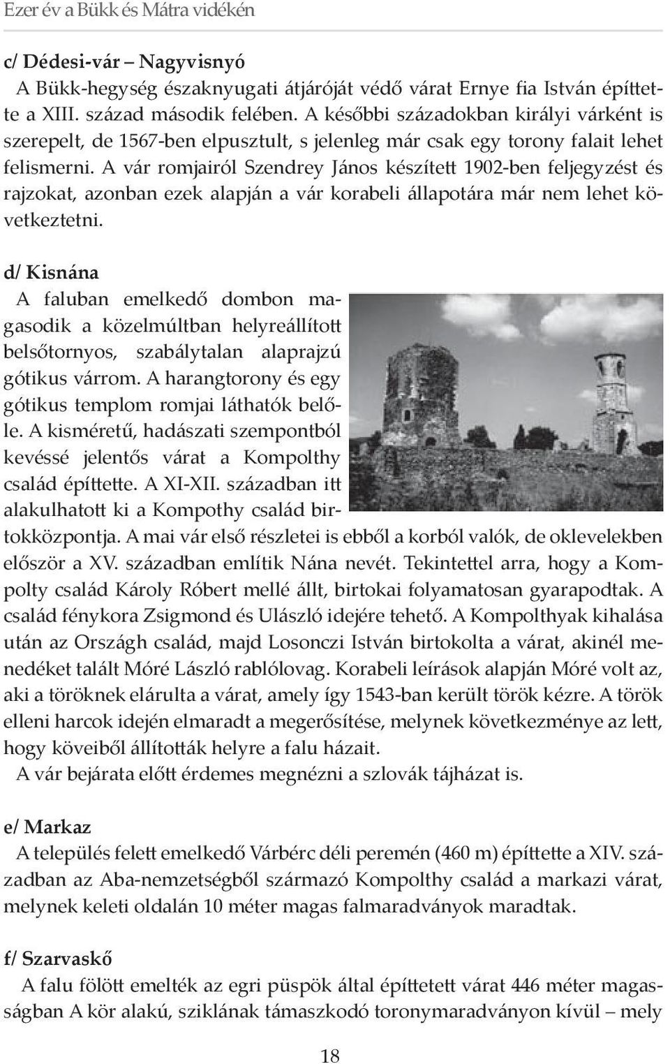 A vár romjairól Szendrey János készített 1902-ben feljegyzést és rajzokat, azonban ezek alapján a vár korabeli állapotára már nem lehet következtetni.