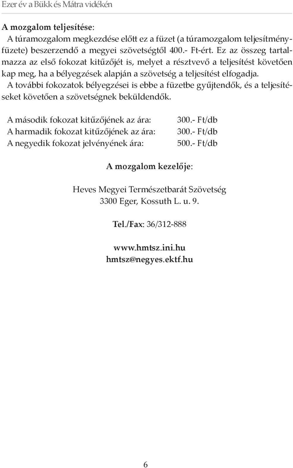 A további fokozatok bélyegzései is ebbe a füzetbe gyűjtendők, és a teljesítéseket követően a szövetségnek beküldendők.