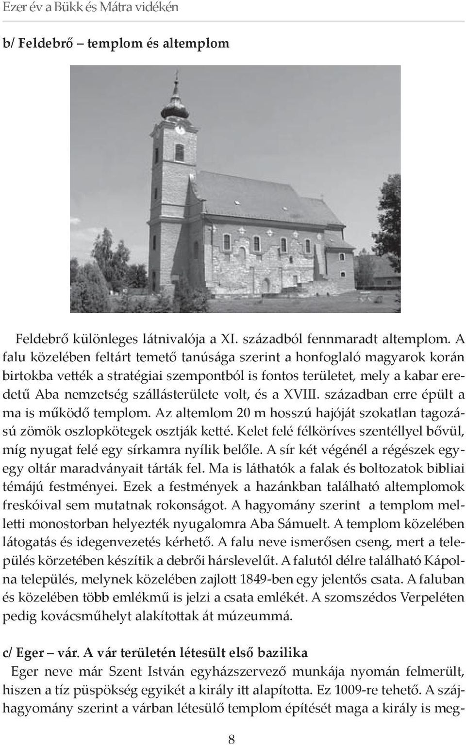 a XVIII. században erre épült a ma is működő templom. Az altemlom 20 m hosszú hajóját szokatlan tagozású zömök oszlopkötegek osztják ketté.