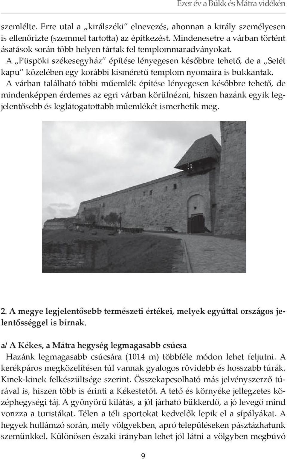 A Püspöki székesegyház építése lényegesen későbbre tehető, de a Setét kapu közelében egy korábbi kisméretű templom nyomaira is bukkantak.