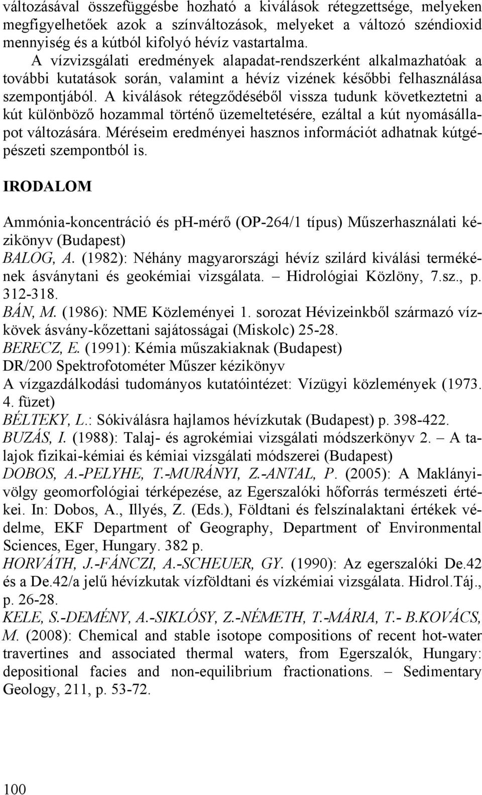 A kiválások rétegződéséből vissza tudunk következtetni a kút különböző hozammal történő üzemeltetésére, ezáltal a kút nyomásállapot változására.
