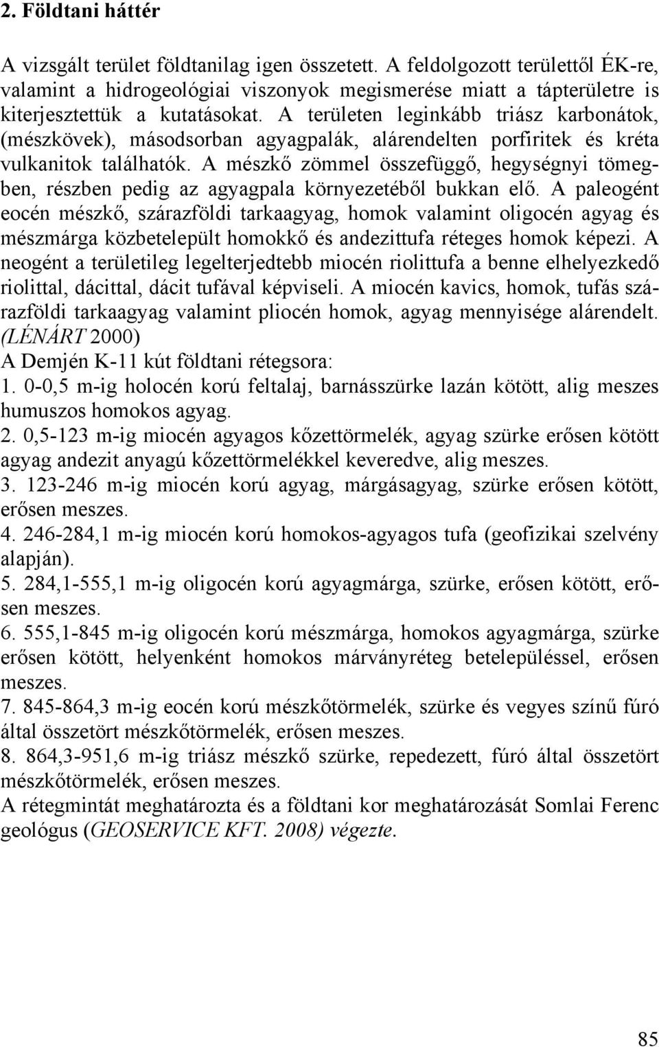 A területen leginkább triász karbonátok, (mészkövek), másodsorban agyagpalák, alárendelten porfiritek és kréta vulkanitok találhatók.