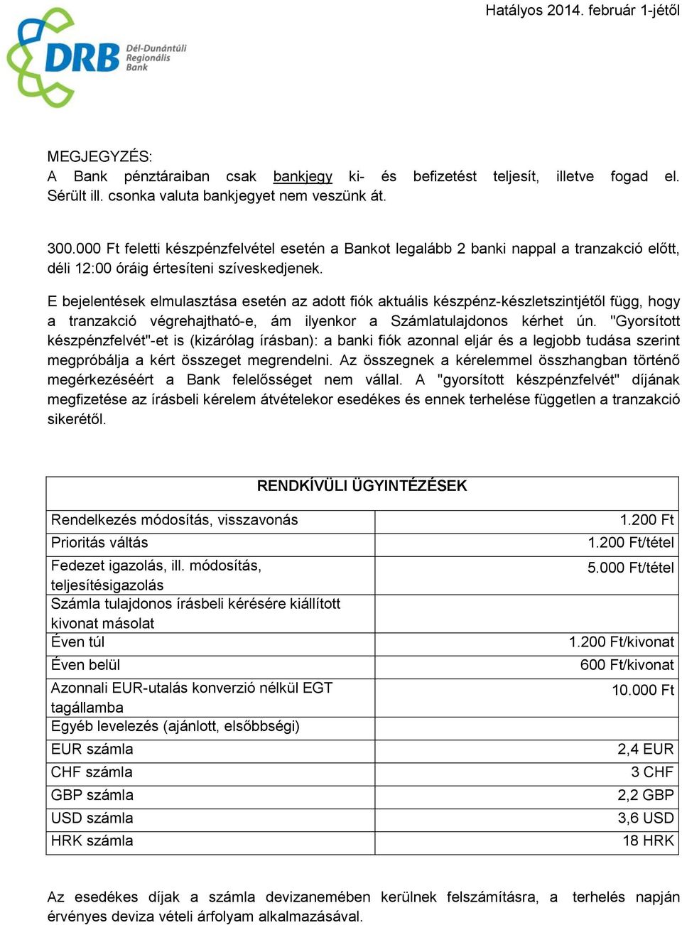 E bejelentések elmulasztása esetén az adott fiók aktuális készpénz-készletszintjétől függ, hogy a tranzakció végrehajtható-e, ám ilyenkor a Számlatulajdonos kérhet ún.