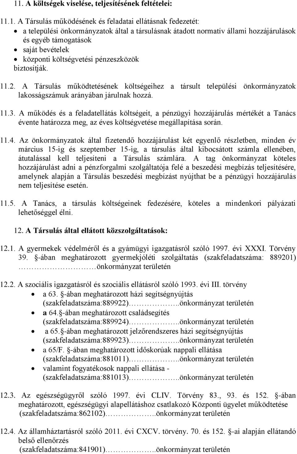 A Társulás működtetésének költségeihez a társult települési önkormányzatok lakosságszámuk arányában járulnak hozzá. 11.3.