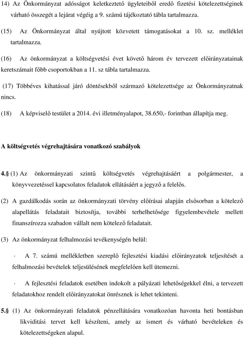 (16) Az önkormányzat a költségvetési évet követő három év tervezett előirányzatainak keretszámait főbb csoportokban a 11. sz tábla tartalmazza.