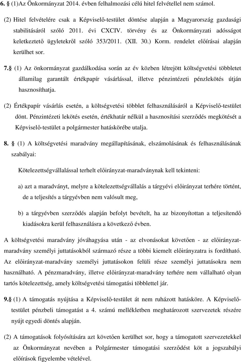 (1) Az önkormányzat gazdálkodása során az év közben létrejött költségvetési többletet államilag garantált értékpapír vásárlással, illetve pénzintézeti pénzlekötés útján hasznosíthatja.