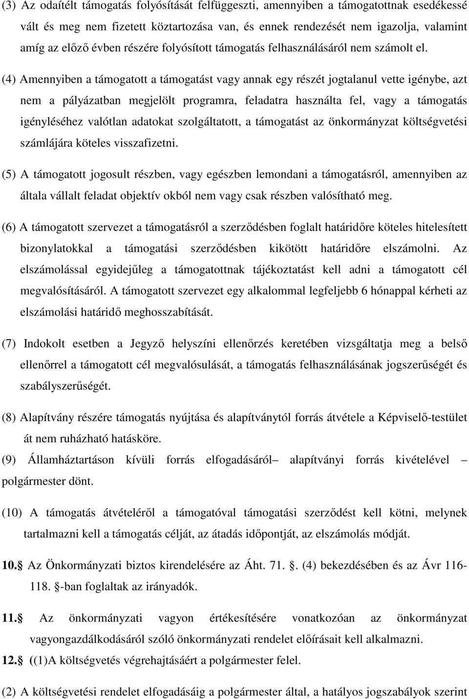 (4) Amennyiben a támogatott a támogatást vagy annak egy részét jogtalanul vette igénybe, azt nem a pályázatban megjelölt programra, feladatra használta fel, vagy a támogatás igényléséhez valótlan