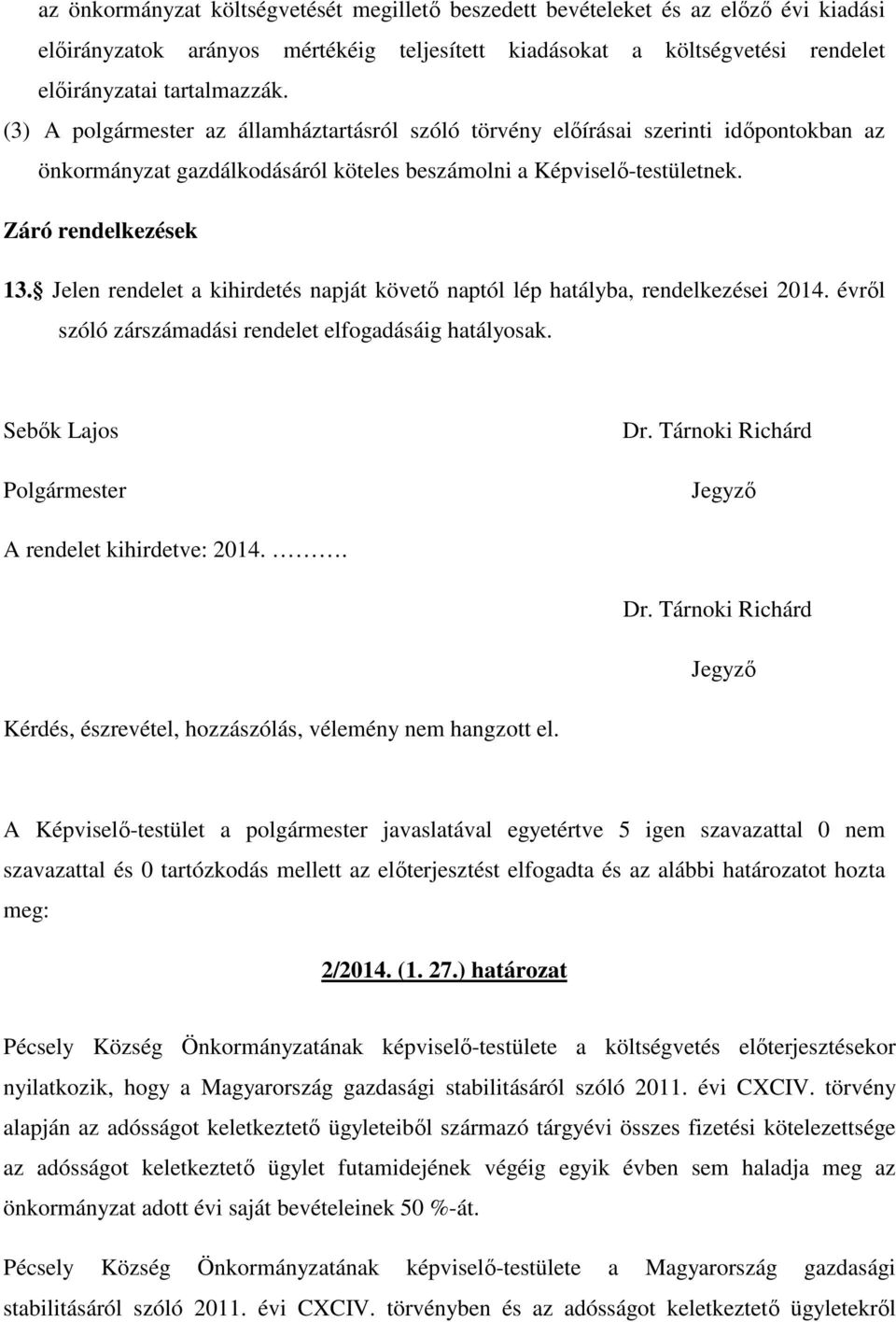 Jelen rendelet a kihirdetés napját követő naptól lép hatályba, rendelkezései 2014. évről szóló zárszámadási rendelet elfogadásáig hatályosak. Sebők Lajos Polgármester Dr.