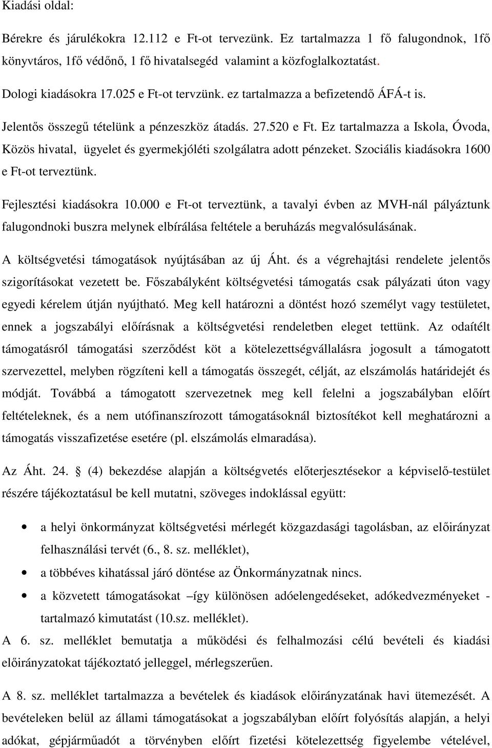 Ez tartalmazza a Iskola, Óvoda, Közös hivatal, ügyelet és gyermekjóléti szolgálatra adott pénzeket. Szociális kiadásokra 1600 e Ft-ot terveztünk. Fejlesztési kiadásokra 10.