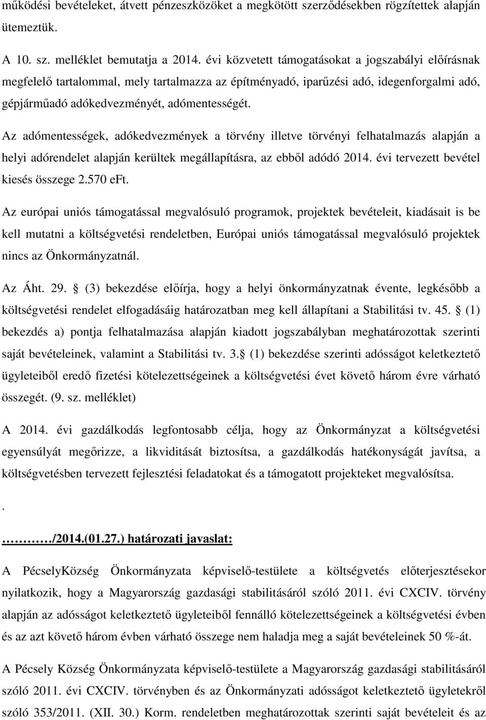 Az adómentességek, adókedvezmények a törvény illetve törvényi felhatalmazás alapján a helyi adórendelet alapján kerültek megállapításra, az ebből adódó 2014. évi tervezett bevétel kiesés összege 2.