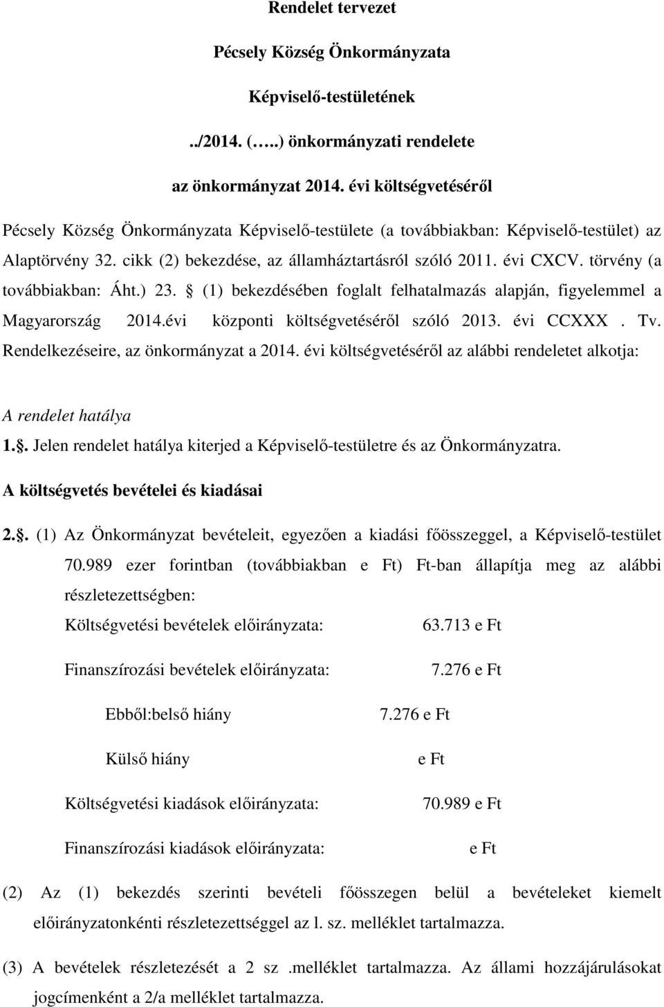 törvény (a továbbiakban: Áht.) 23. (1) bekezdésében foglalt felhatalmazás alapján, figyelemmel a Magyarország 2014.évi központi költségvetéséről szóló 2013. évi CCXXX. Tv.