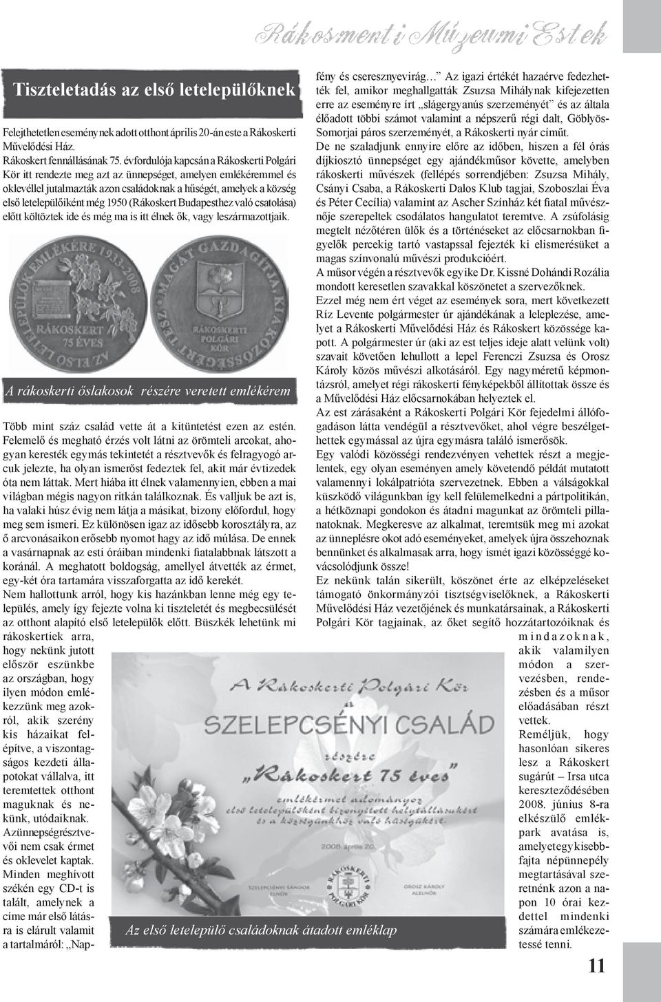 1950 (Rákoskert Budapesthez való csatolása) előtt költöztek ide és még ma is itt élnek ők, vagy leszármazottjaik.