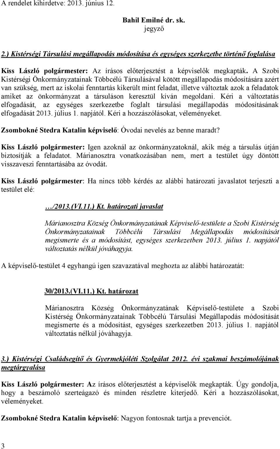 amiket az önkormányzat a társuláson keresztül kíván megoldani. Kéri a változtatás elfogadását, az egységes szerkezetbe foglalt társulási megállapodás módosításának elfogadását 2013. július 1.